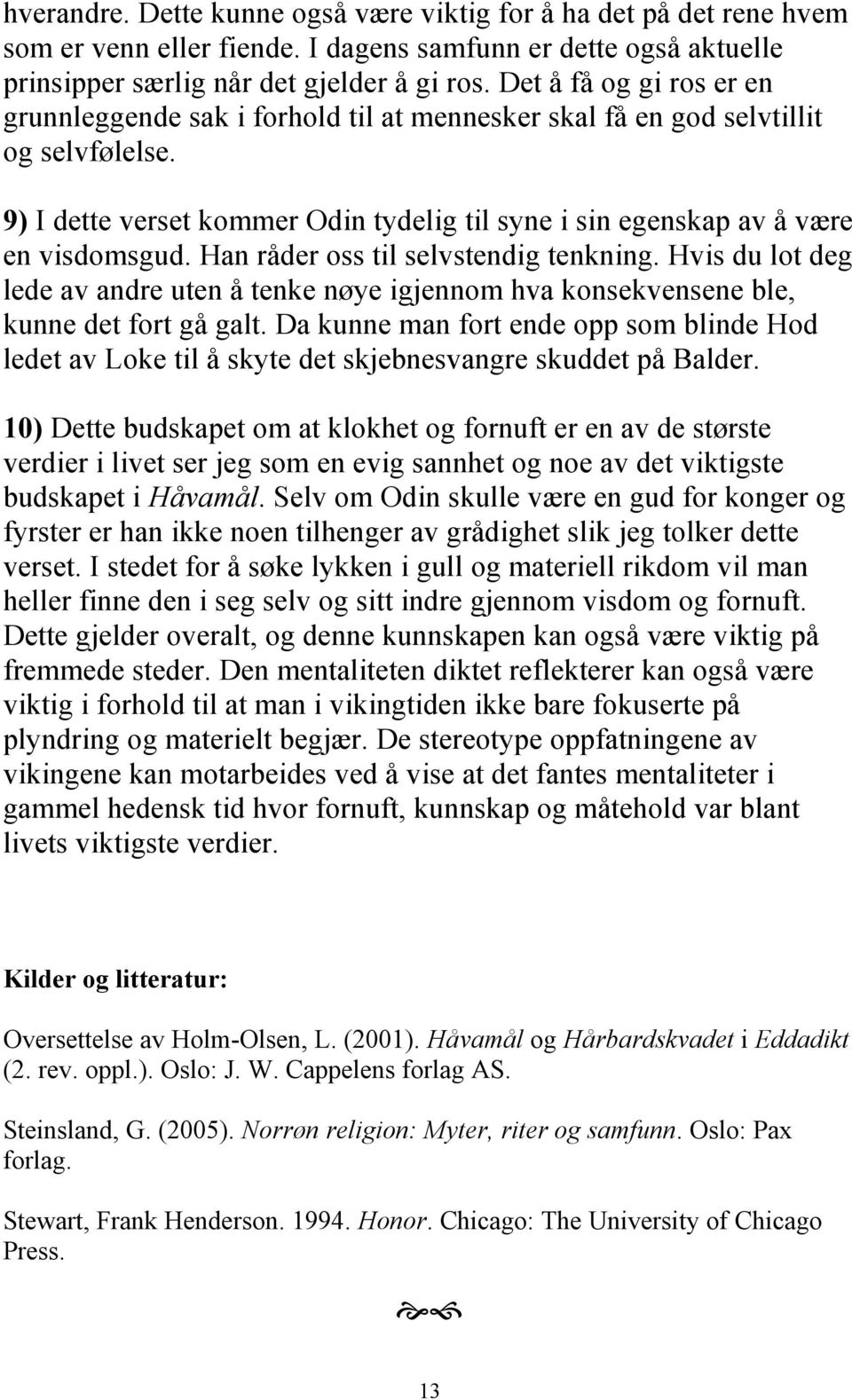 Han råder oss til selvstendig tenkning. Hvis du lot deg lede av andre uten å tenke nøye igjennom hva konsekvensene ble, kunne det fort gå galt.