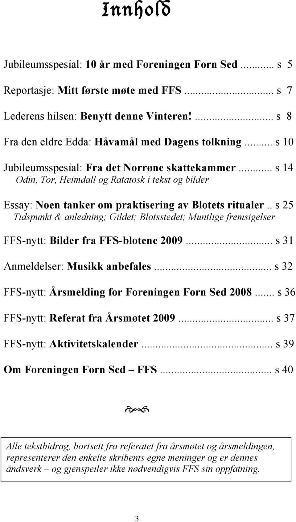 . s 25 Tidspunkt & anledning; Gildet; Blotsstedet; Muntlige fremsigelser FFS-nytt: Bilder fra FFS-blotene 2009... s 31 Anmeldelser: Musikk anbefales.