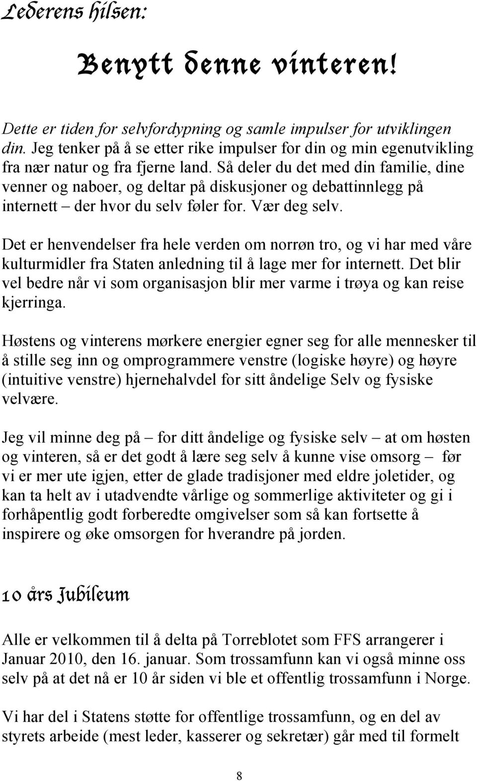 Så deler du det med din familie, dine venner og naboer, og deltar på diskusjoner og debattinnlegg på internett der hvor du selv føler for. Vær deg selv.