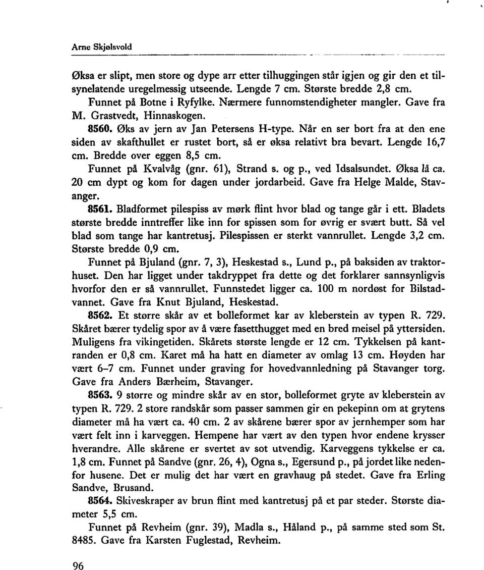 Når en ser bort fra at den ene siden av skafthullet er rustet bort, så er øksa relativt bra bevart. Lengde 16,7 cm. Bredde over eggen 8,5 cm. Funnet på Kvalvåg (gnr. 61), Strand s. og p.