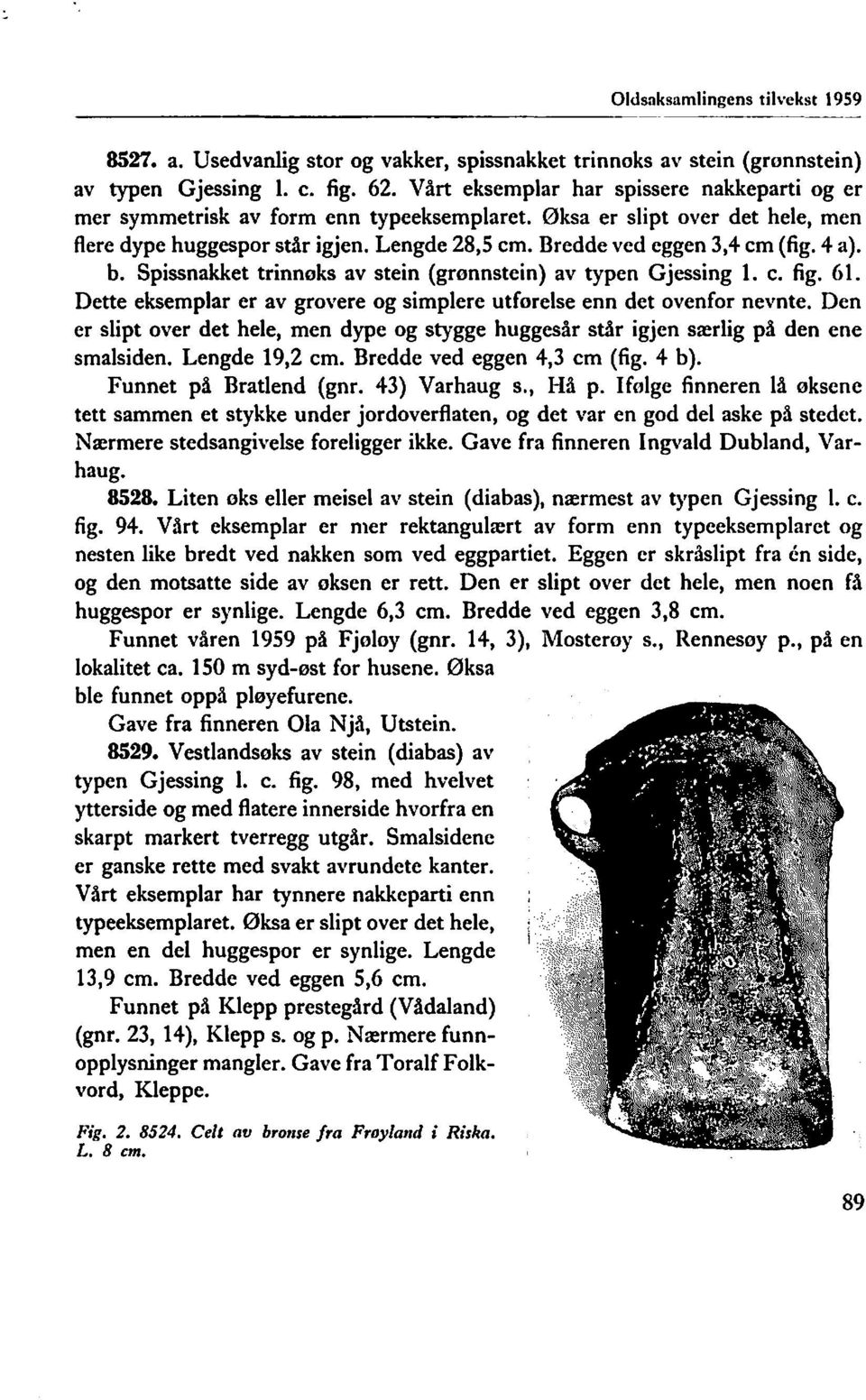 4 a). b. Spissnakket trinnøks av stein (grønnstein) av typen Gjessing l. c. fig. 61. Dette eksemplar er av grovere og simplere utforelse enn det ovenfor nevnte.