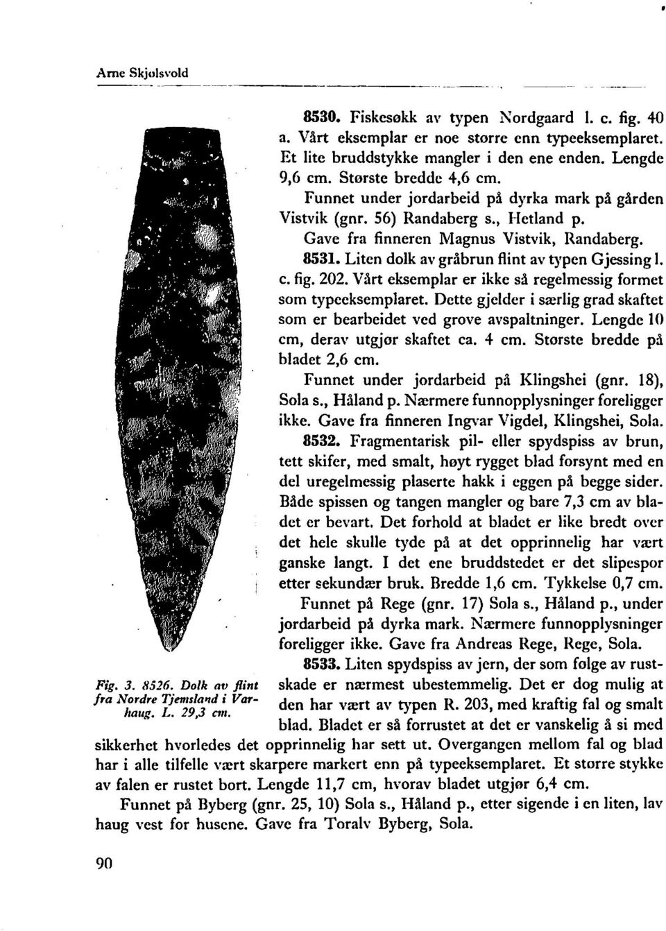 56) Randaberg s., Hetland p. Gave fra finneren Magnus Vistvik, Randaberg. 8531. Liten dolk av gråbrun flint av typen Gjessing l. c. fig. 202.