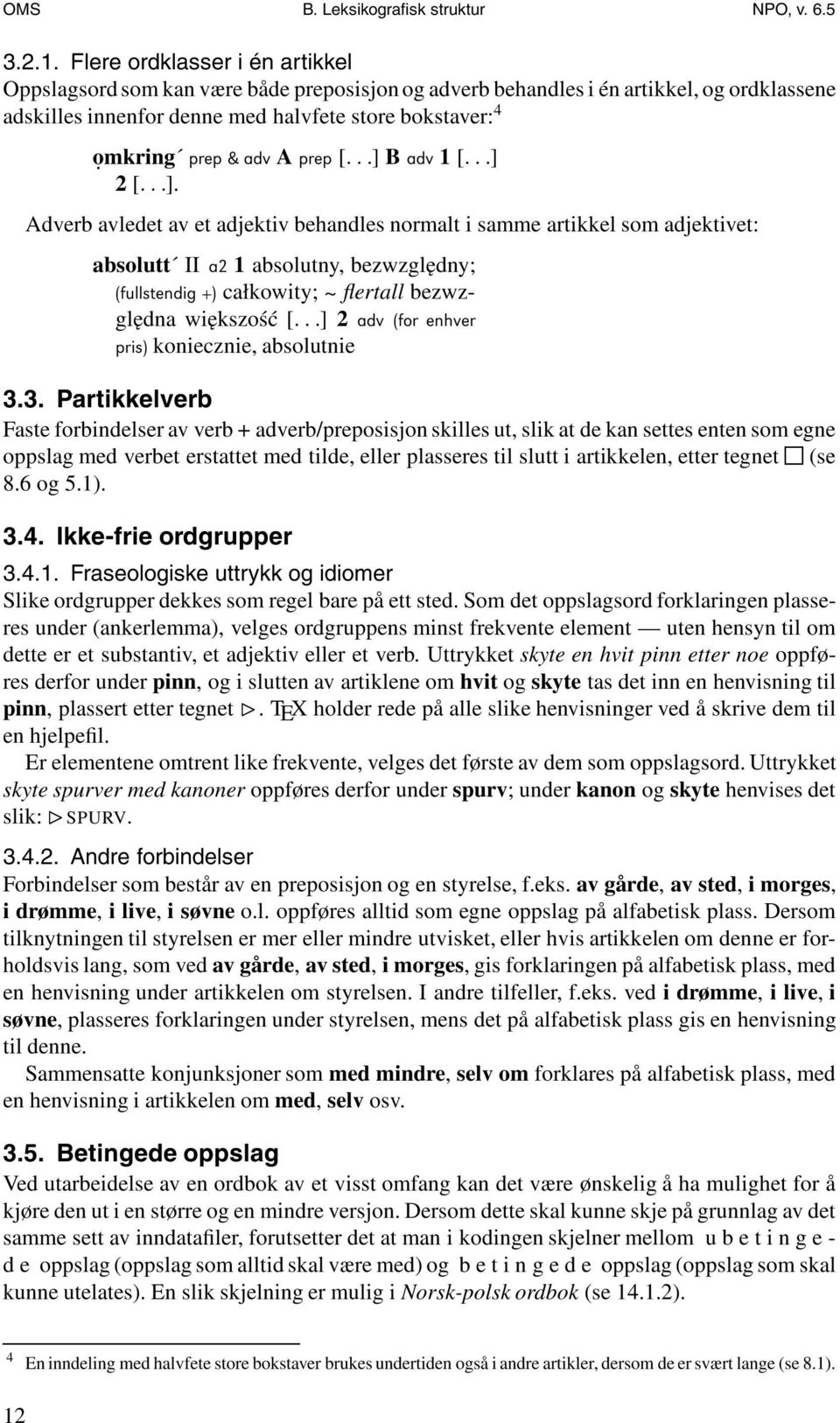 A prep [...] B adv 1 [...] 2 [...]. Adverb avledet av et adjektiv behandles normalt i samme artikkel som adjektivet: absolutt IIa2 1 absolutny, bezwzględny; (fullstendig +) całkowity; ~ flertall bezwzględna większość [.