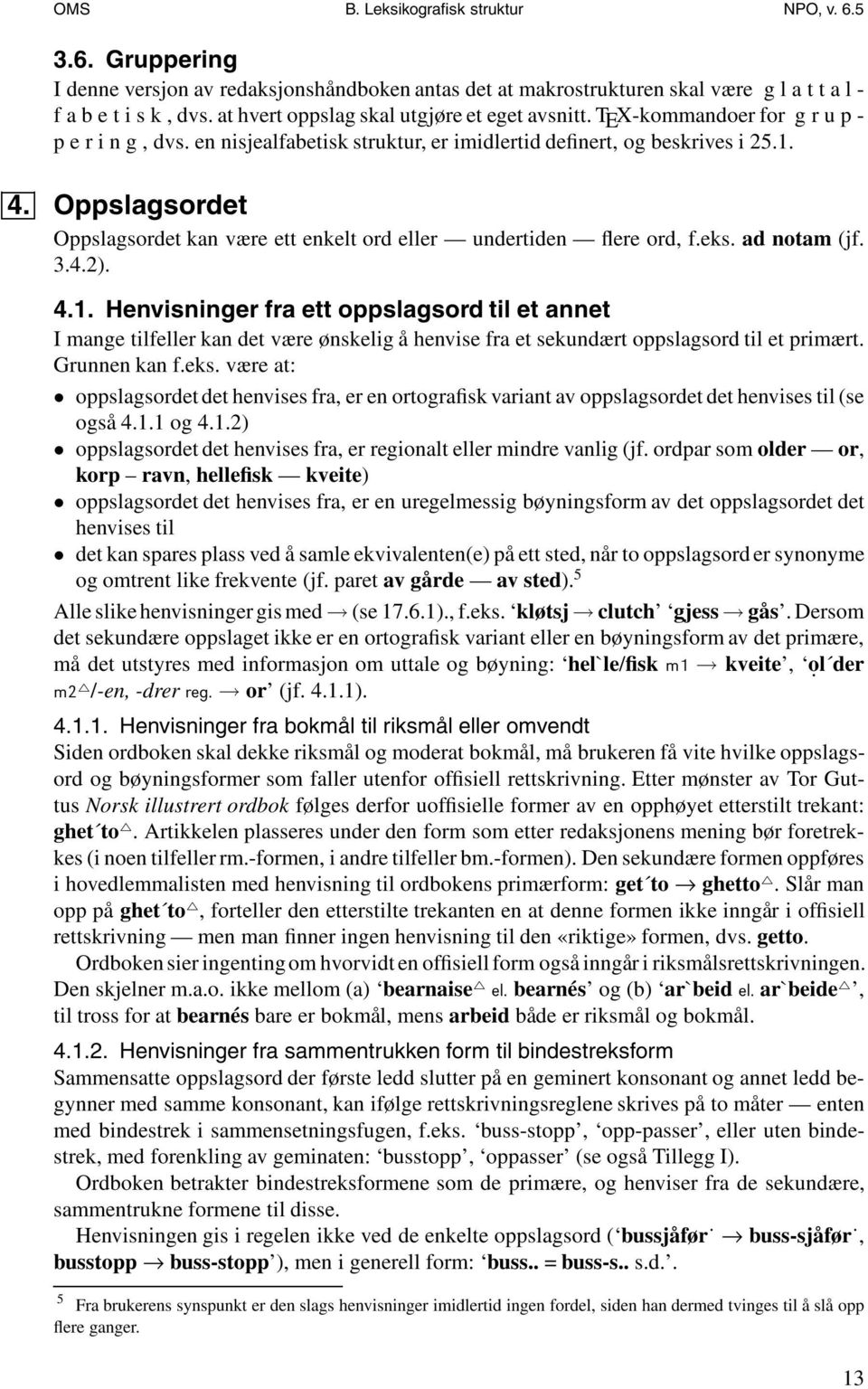 Oppslagsordet Oppslagsordet kan være ett enkelt ord eller undertiden flere ord, f.eks. ad notam (jf. 3.4.2). 4.1.