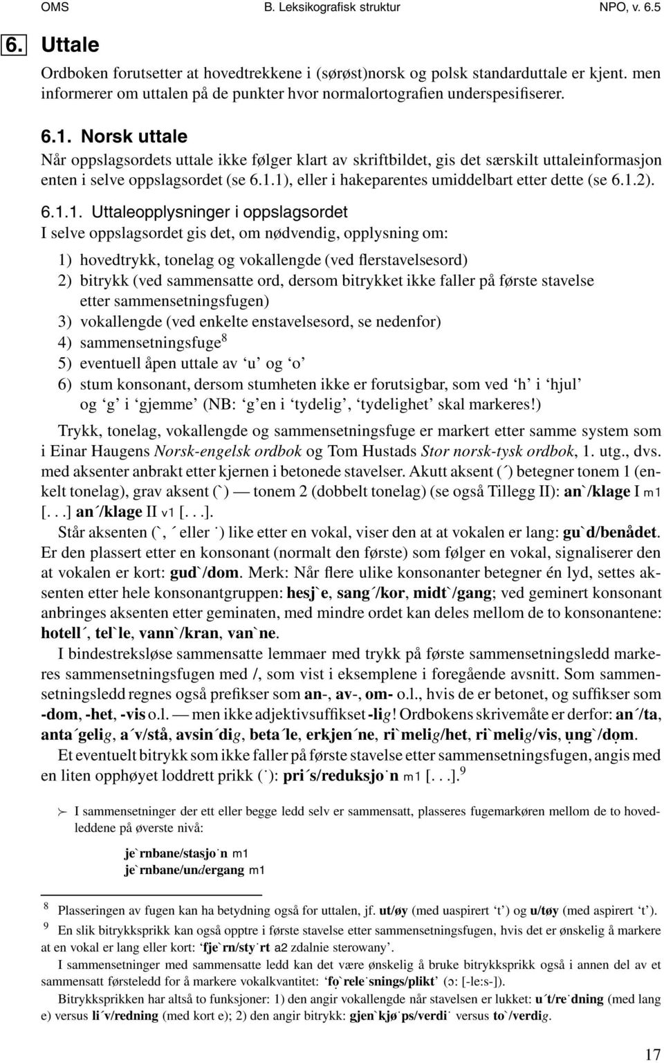 Norsk uttale Når oppslagsordets uttale ikke følger klart av skriftbildet, gis det særskilt uttaleinformasjon enten i selve oppslagsordet (se 6.1.1), eller i hakeparentes umiddelbart etter dette (se 6.