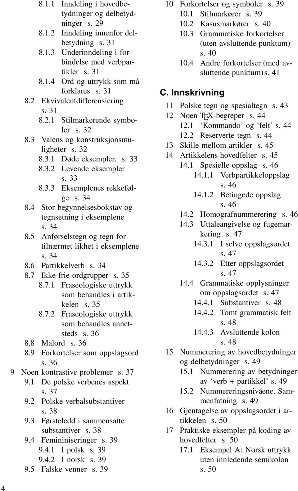 34 8.4 Stor begynnelsesbokstav og tegnsetning i eksemplene s. 34 8.5 Anførselstegn og tegn for tilnærmet likhet i eksemplene s. 34 8.6 Partikkelverb s. 34 8.7 