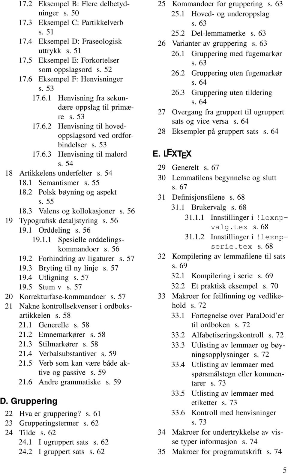 54 18 Artikkelens underfelter s. 54 18.1 Semantismer s. 55 18.2 Polsk bøyning og aspekt s. 55 18.3 Valens og kollokasjoner s. 56 19 Typografisk detaljstyring s. 56 19.1 Orddeling s. 56 19.1.1 Spesielle orddelingskommandoer s.