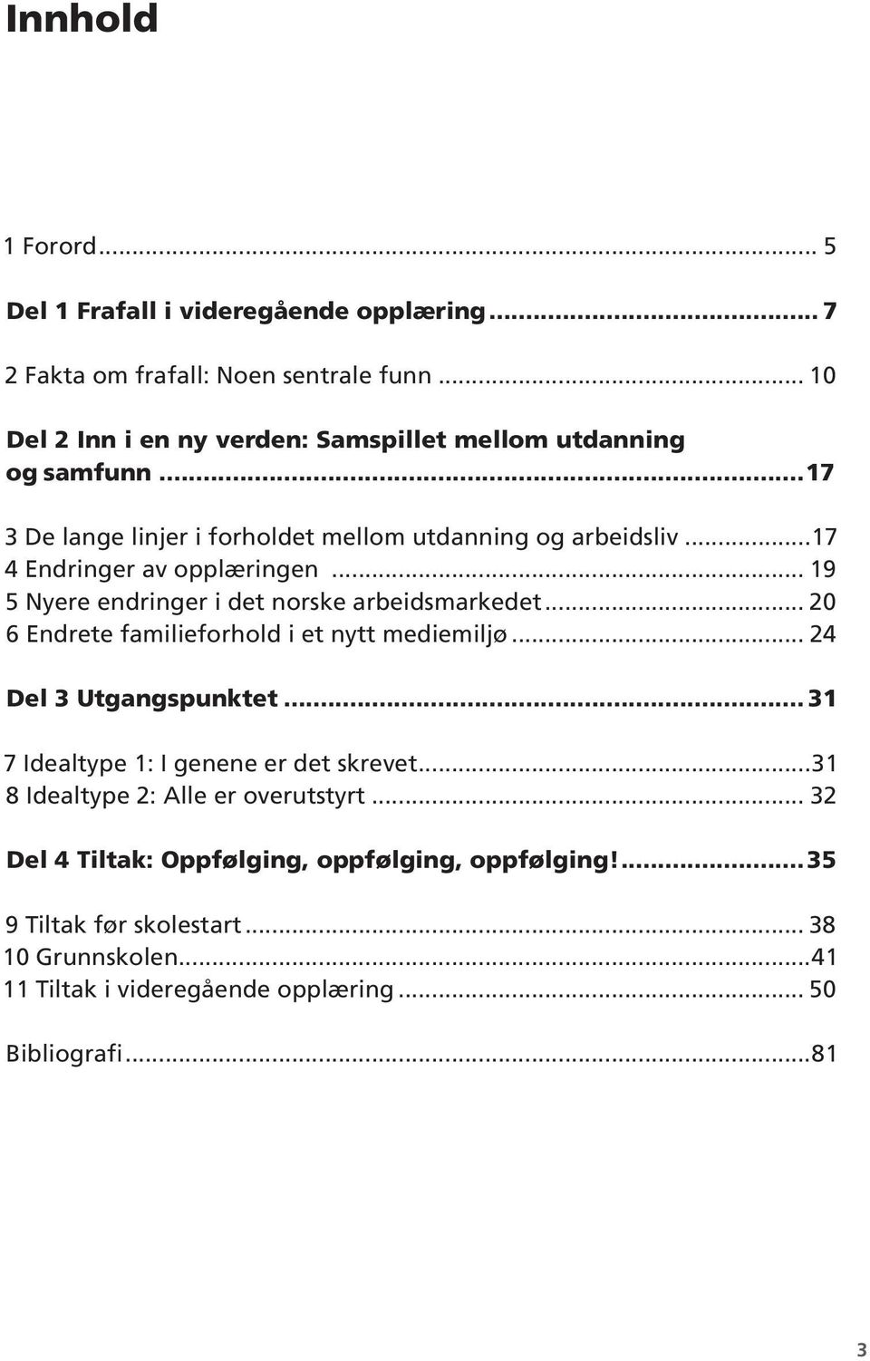 ..17 4 Endringer av opplæringen... 19 5 Nyere endringer i det norske arbeidsmarkedet... 20 6 Endrete familieforhold i et nytt mediemiljø... 24 Del 3 Utgangspunktet.