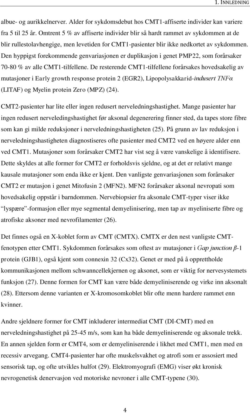 Den hyppigst forekommende genvariasjonen er duplikasjon i genet PMP22, som forårsaker 70-80 % av alle CMT1-tilfellene.