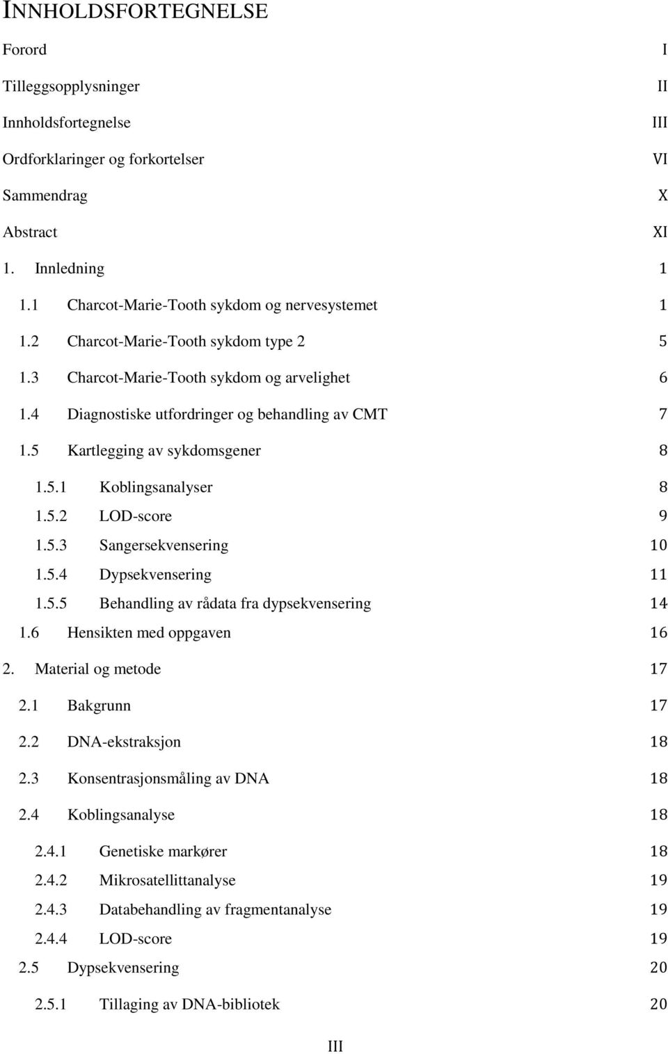 5 Kartlegging av sykdomsgener 8 1.5.1 Koblingsanalyser 8 1.5.2 LOD-score 9 1.5.3 Sangersekvensering 10 1.5.4 Dypsekvensering 11 1.5.5 Behandling av rådata fra dypsekvensering 14 1.