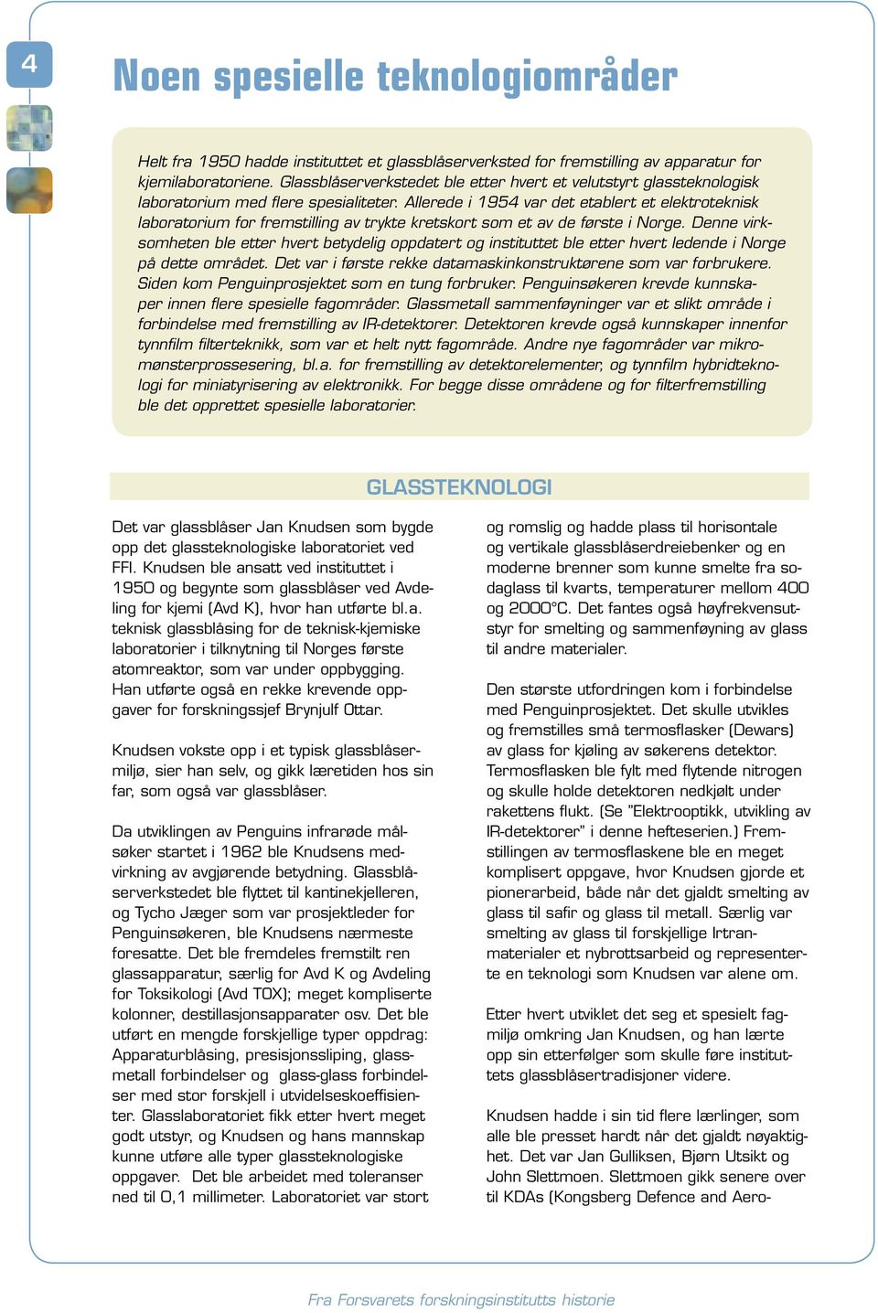 Allerede i 1954 var det etablert et elektroteknisk laboratorium for fremstilling av trykte kretskort som et av de første i Norge.