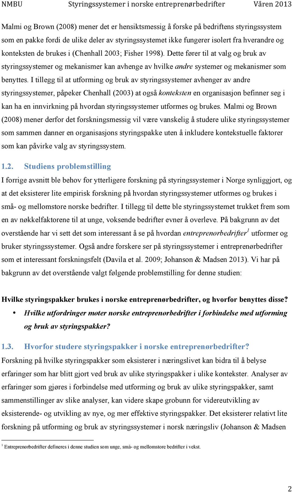 Dette fører til at valg og bruk av styringssystemer og mekanismer kan avhenge av hvilke andre systemer og mekanismer som benyttes.