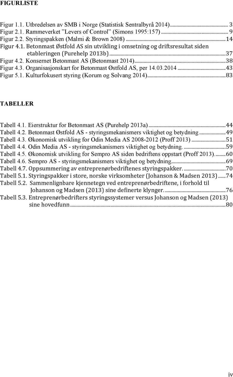 03.2014...43 Figur 5.1. Kulturfokusert styring (Korum og Solvang 2014)...83 TABELLER Tabell 4.1. Eierstruktur for Betonmast AS (Purehelp 2013a)...44 Tabell 4.2. Betonmast Østfold AS - styringsmekanismers viktighet og betydning.