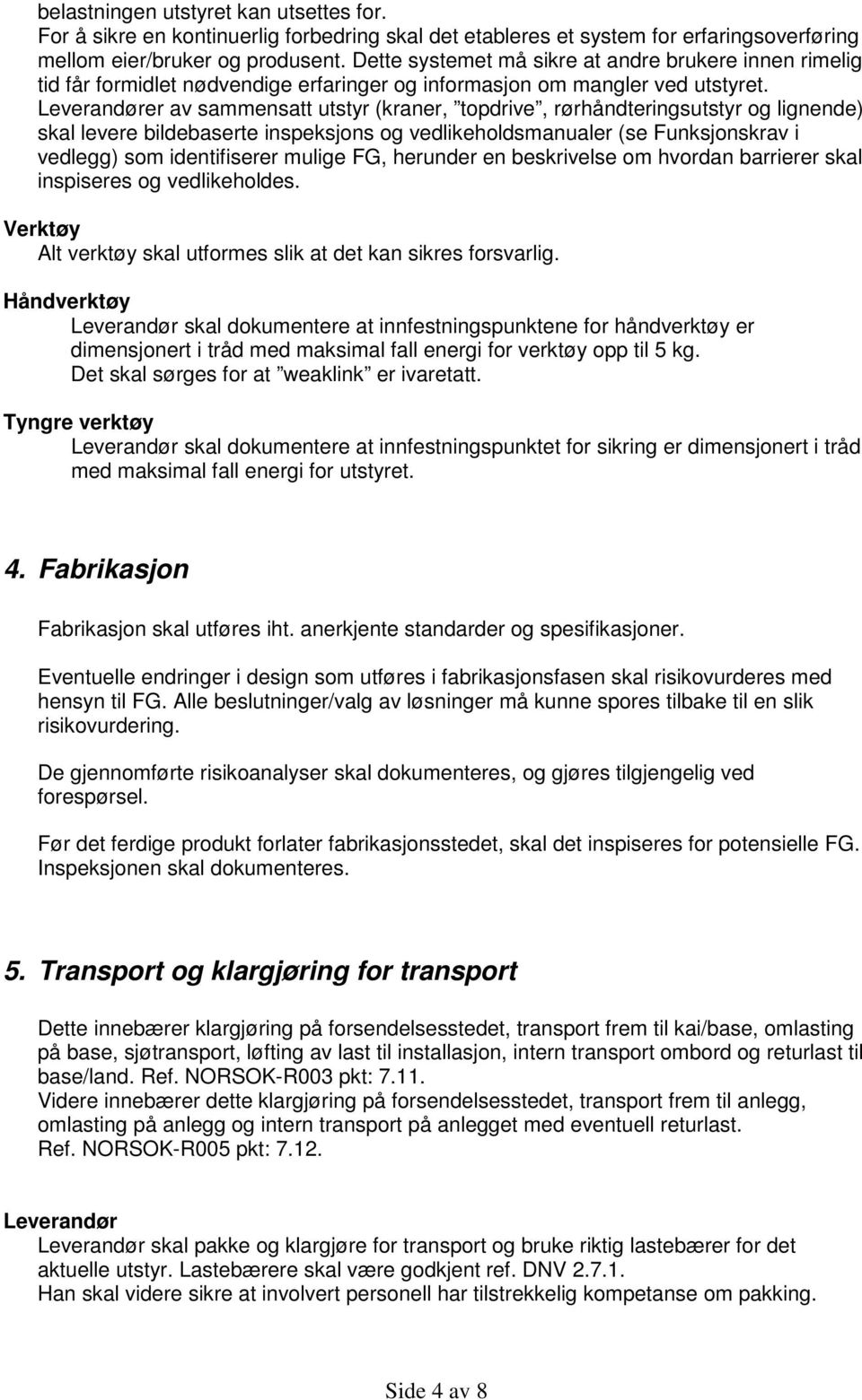 Leverandører av sammensatt utstyr (kraner, topdrive, rørhåndteringsutstyr og lignende) skal levere bildebaserte inspeksjons og vedlikeholdsmanualer (se Funksjonskrav i vedlegg) som identifiserer