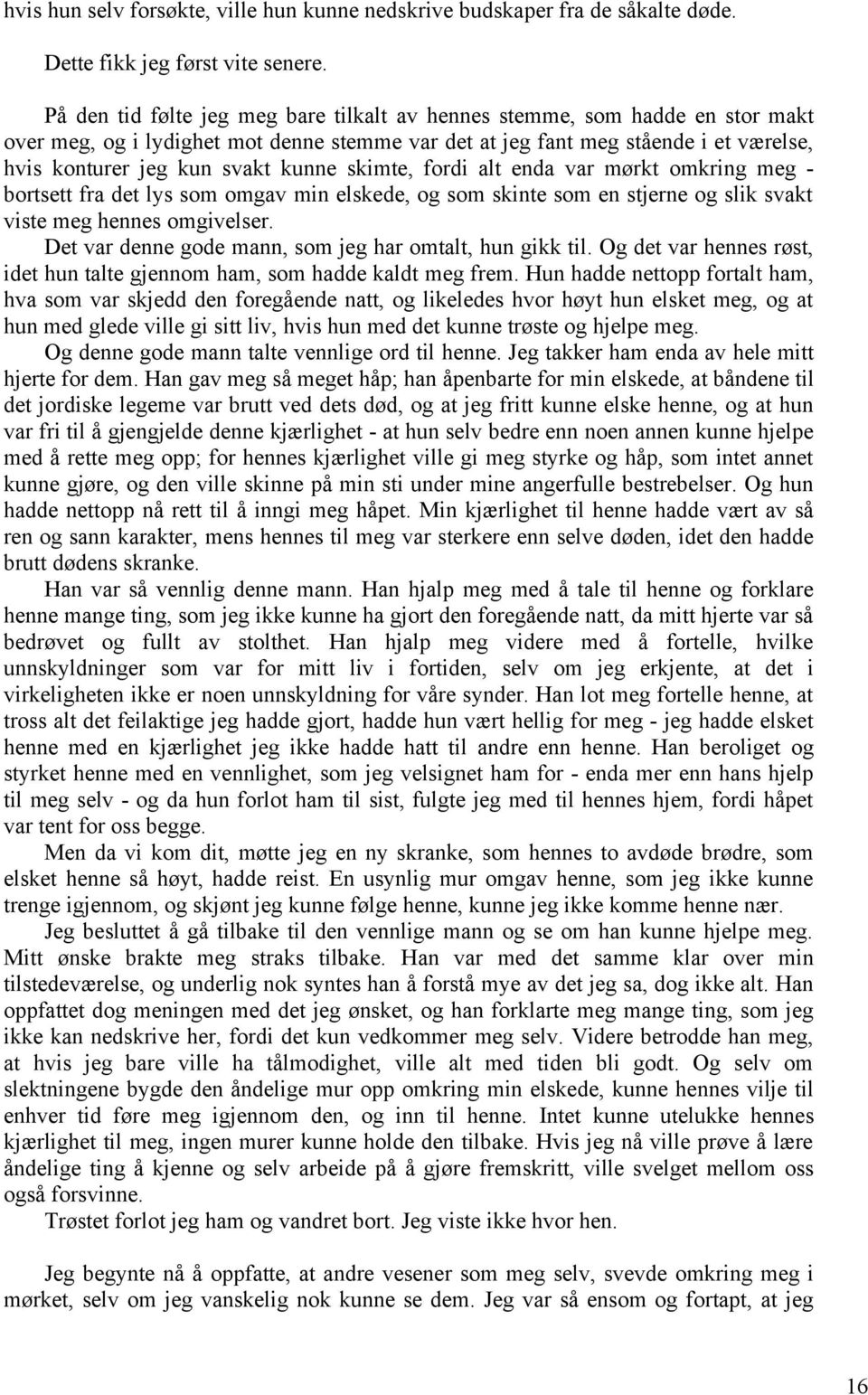 skimte, fordi alt enda var mørkt omkring meg bortsett fra det lys som omgav min elskede, og som skinte som en stjerne og slik svakt viste meg hennes omgivelser.