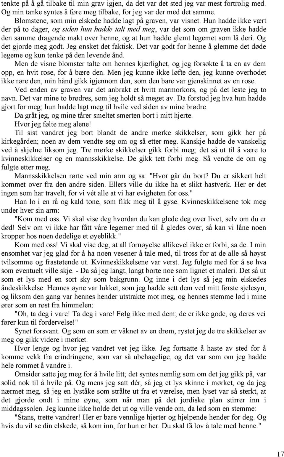 Hun hadde ikke vært der på to dager, og siden hun hadde talt med meg, var det som om graven ikke hadde den samme dragende makt over henne, og at hun hadde glemt legemet som lå deri.