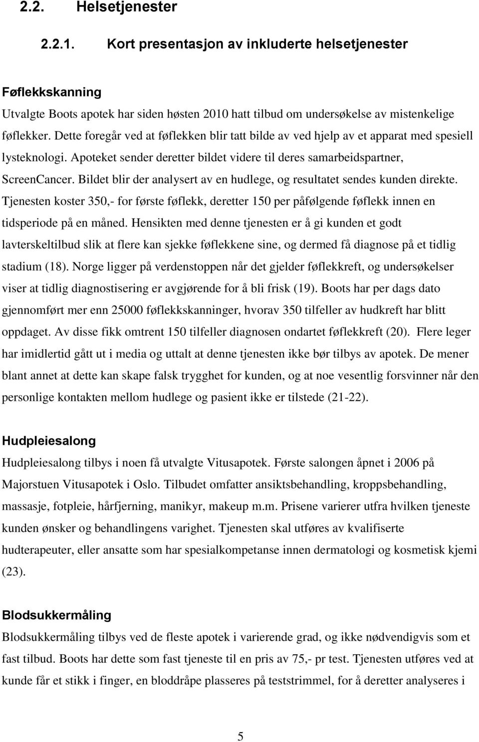 Bildet blir der analysert av en hudlege, og resultatet sendes kunden direkte. Tjenesten koster 350,- for første føflekk, deretter 150 per påfølgende føflekk innen en tidsperiode på en måned.