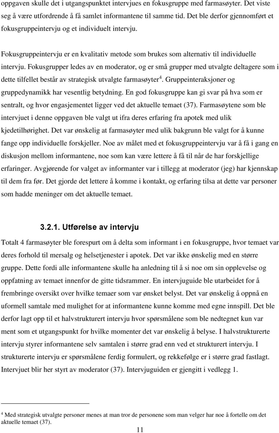 Fokusgrupper ledes av en moderator, og er små grupper med utvalgte deltagere som i dette tilfellet består av strategisk utvalgte farmasøyter 4.