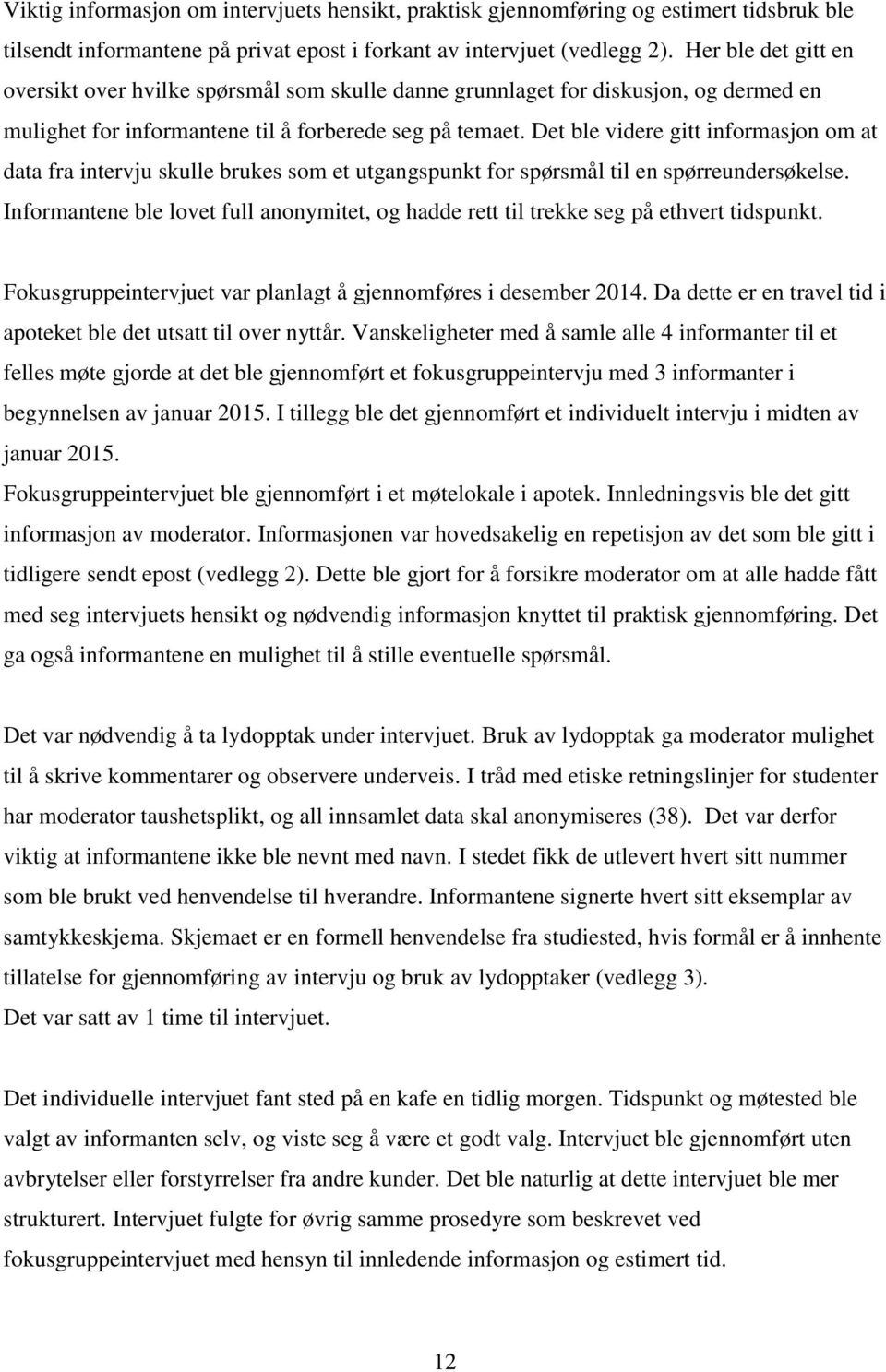 Det ble videre gitt informasjon om at data fra intervju skulle brukes som et utgangspunkt for spørsmål til en spørreundersøkelse.