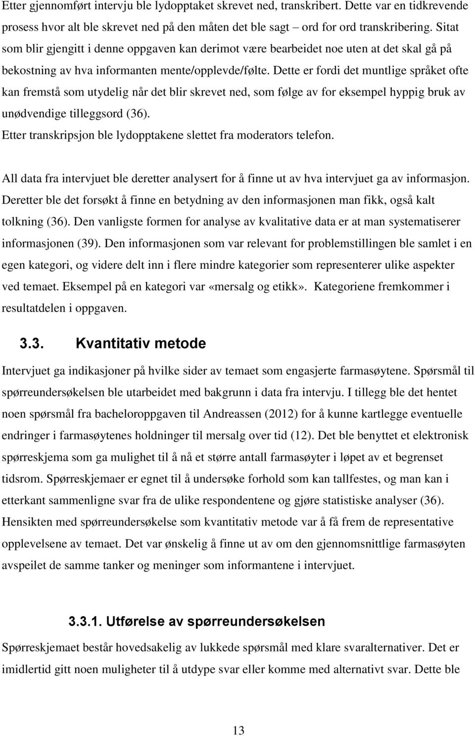 Dette er fordi det muntlige språket ofte kan fremstå som utydelig når det blir skrevet ned, som følge av for eksempel hyppig bruk av unødvendige tilleggsord (36).