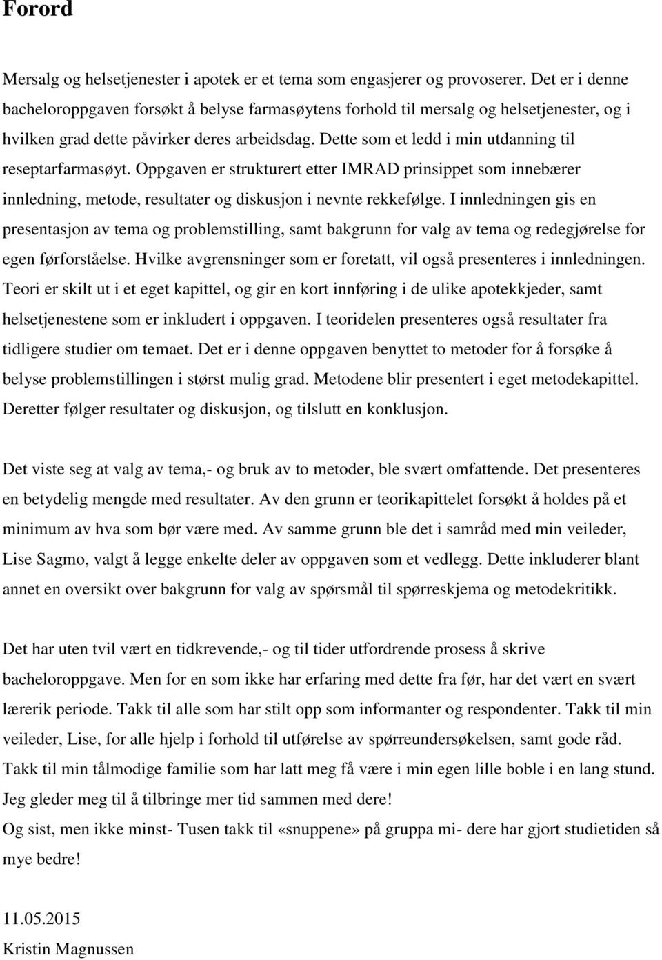 Dette som et ledd i min utdanning til reseptarfarmasøyt. Oppgaven er strukturert etter IMRAD prinsippet som innebærer innledning, metode, resultater og diskusjon i nevnte rekkefølge.