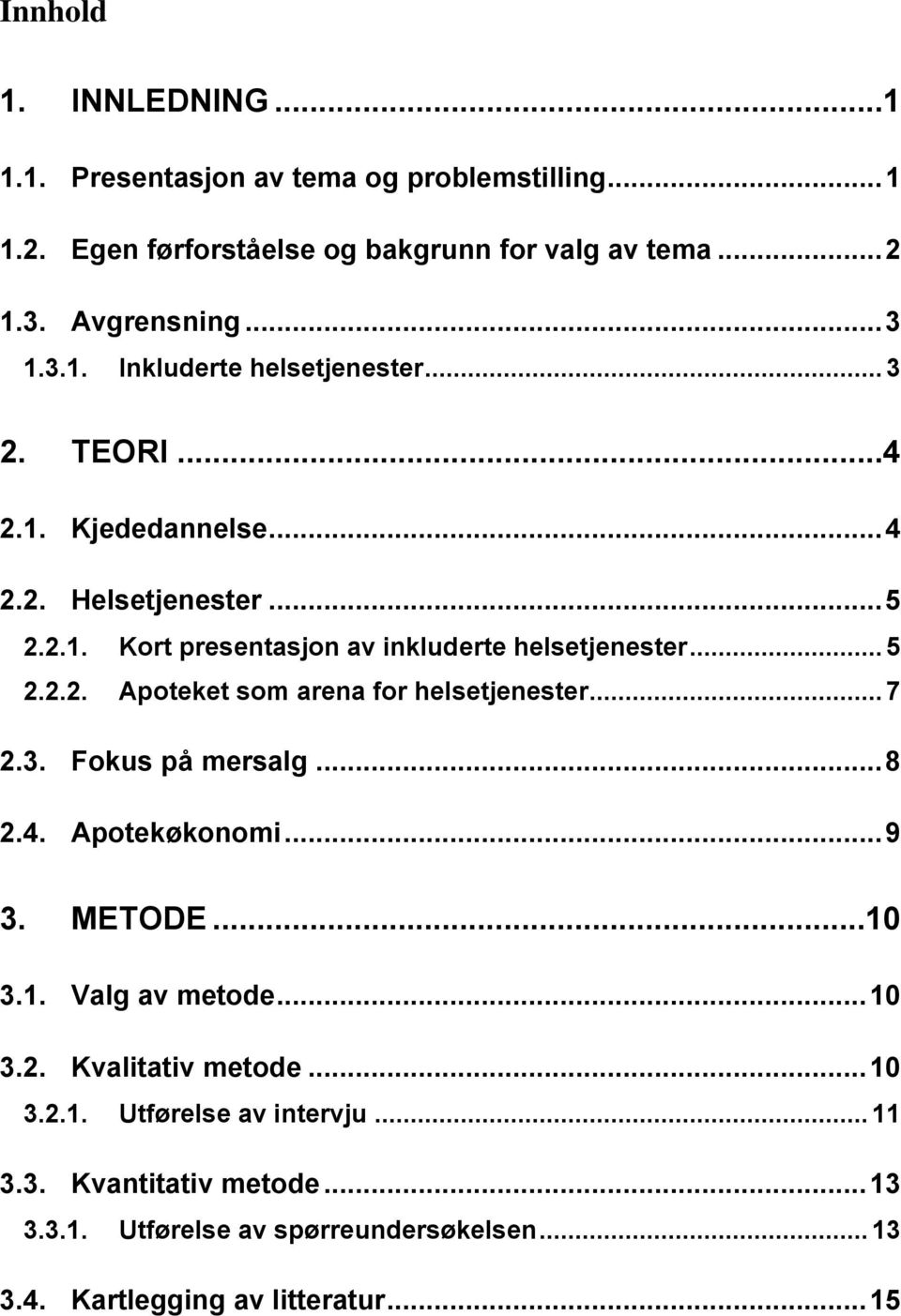 .. 7 2.3. Fokus på mersalg... 8 2.4. Apotekøkonomi... 9 3. METODE...10 3.1. Valg av metode... 10 3.2. Kvalitativ metode... 10 3.2.1. Utførelse av intervju.