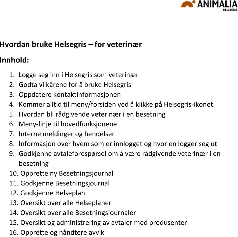 Informasjon over hvem som er innlogget og hvor en logger seg ut 9. Godkjenne avtaleforespørsel om å være rådgivende veterinær i en besetning 10. Opprette ny Besetningsjournal 11.