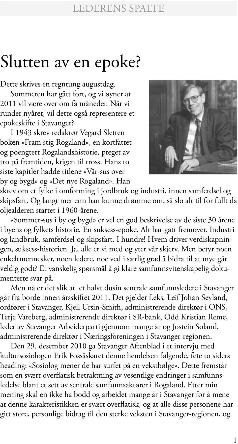 I 1943 skrev redaktør Vegard Sletten boken «Fram stig Rogaland», en kortfattet og poengtert Rogalandshistorie, preget av tro på fremtiden, krigen til tross.