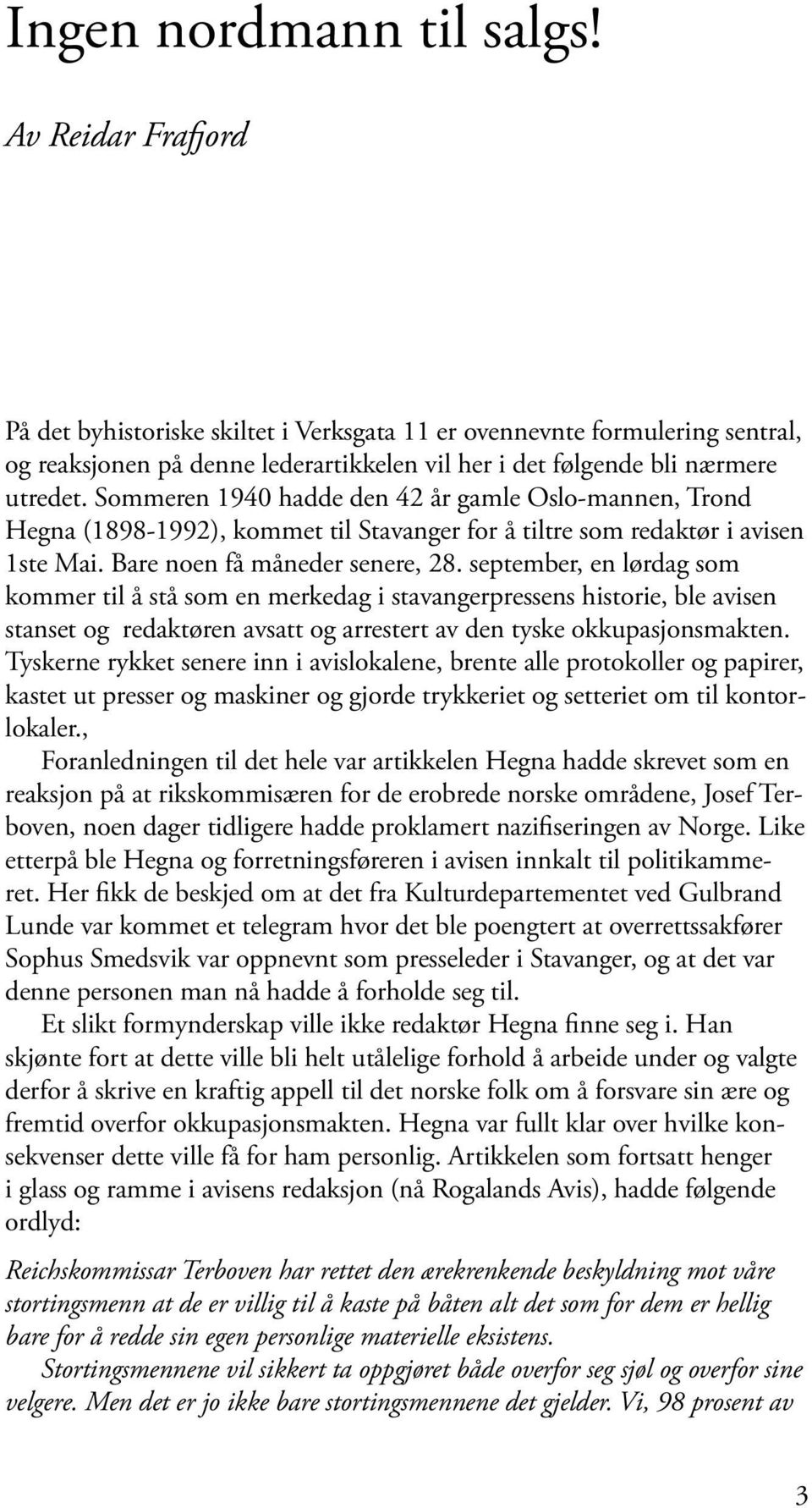 Sommeren 1940 hadde den 42 år gamle Oslo-mannen, Trond Hegna (1898-1992), kommet til Stavanger for å tiltre som redaktør i avisen 1ste Mai. Bare noen få måneder senere, 28.