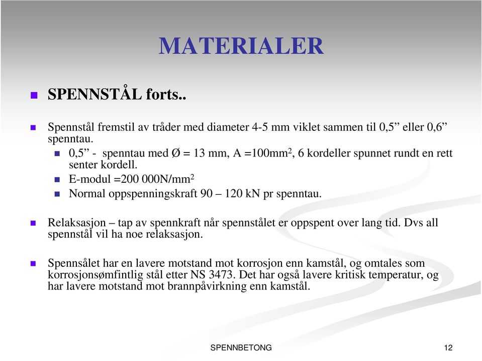 E-modul =200 000N/mm 2 Normal oppspenningskraft 90 120 kn pr spenntau. Relaksasjon tap av spennkraft når spennstålet er oppspent over lang tid.