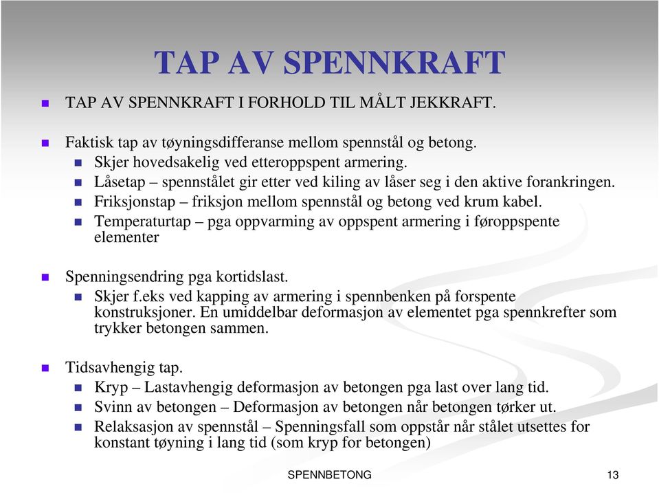 Temperaturtap pga oppvarming av oppspent armering i føroppspente elementer Spenningsendring pga kortidslast. Skjer f.eks ved kapping av armering i spennbenken på forspente konstruksjoner.