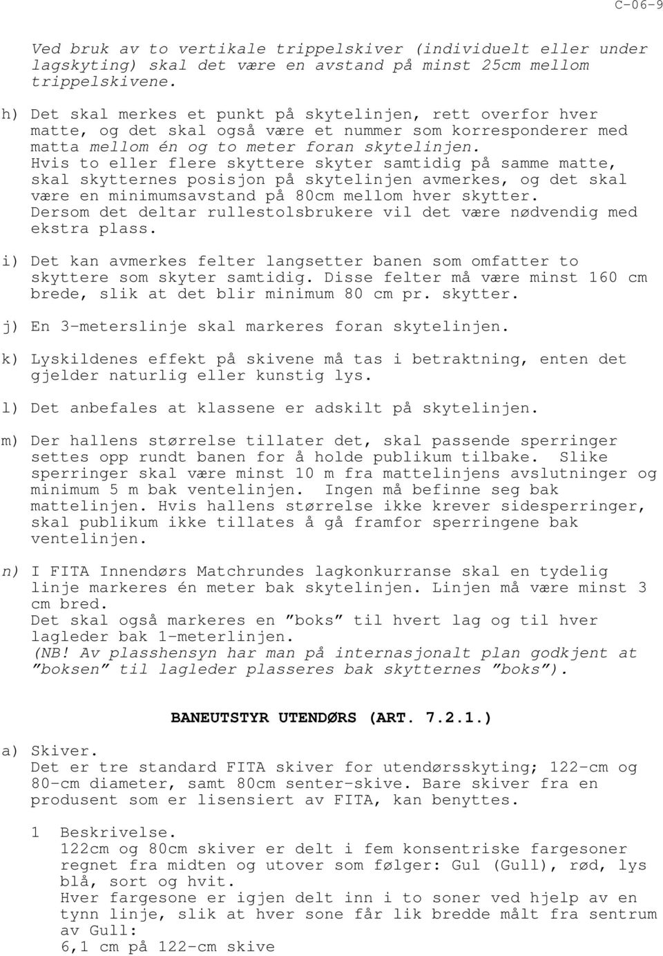 Hvis to eller flere skyttere skyter samtidig på samme matte, skal skytternes posisjon på skytelinjen avmerkes, og det skal være en minimumsavstand på 80cm mellom hver skytter.