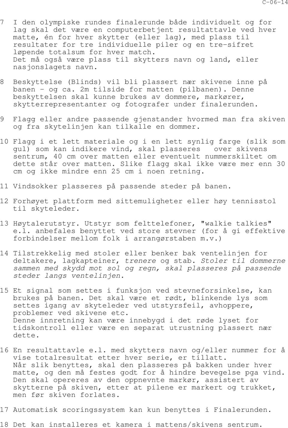 8 Beskyttelse (Blinds) vil bli plassert nær skivene inne på banen - og ca. 2m tilside for matten (pilbanen).