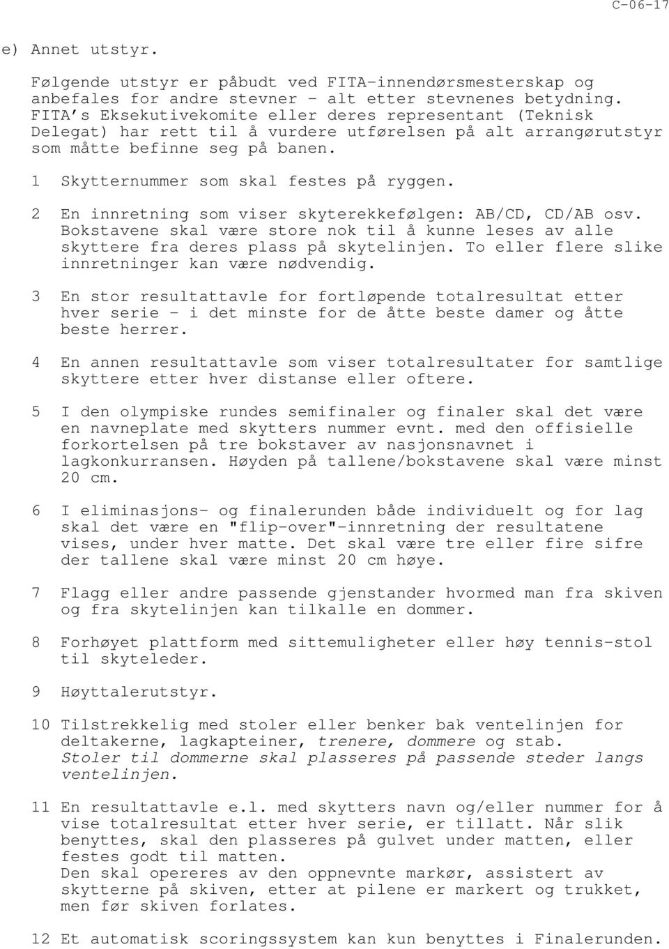 2 En innretning som viser skyterekkefølgen: AB/CD, CD/AB osv. Bokstavene skal være store nok til å kunne leses av alle skyttere fra deres plass på skytelinjen.