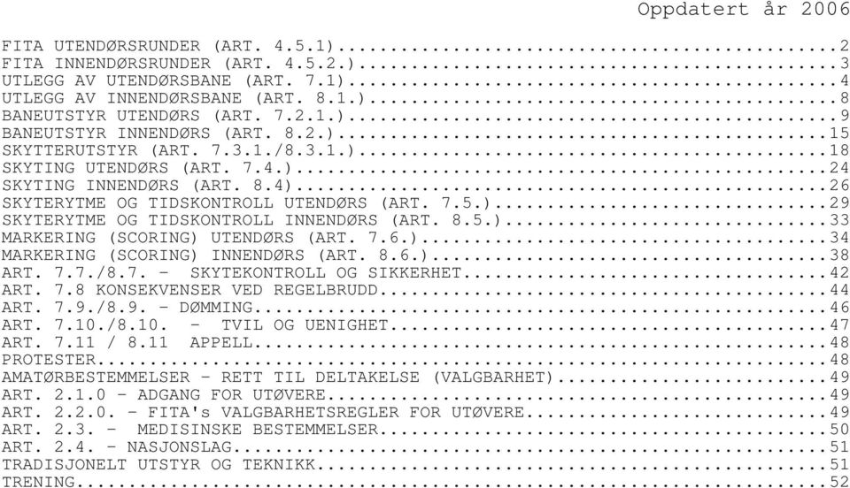 8.5.)...33 MARKERING (SCORING) UTENDØRS (ART. 7.6.)...34 MARKERING (SCORING) INNENDØRS (ART. 8.6.)...38 ART. 7.7./8.7. - SKYTEKONTROLL OG SIKKERHET...42 ART. 7.8 KONSEKVENSER VED REGELBRUDD...44 ART.