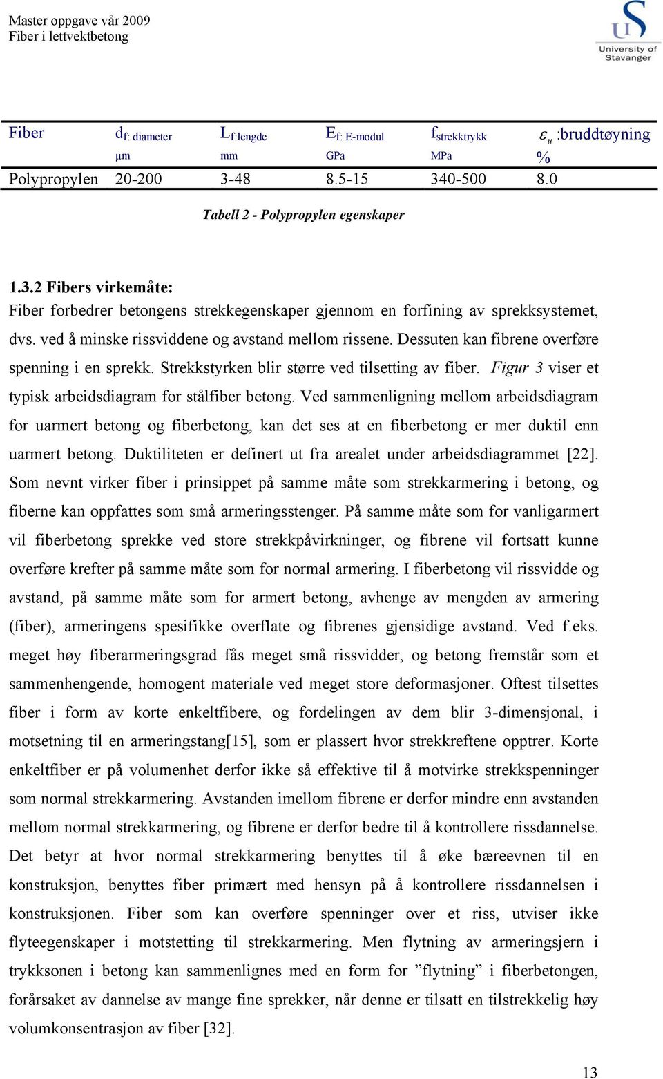 ved å minske rissviddene og avstand mellom rissene. Dessuten kan fibrene overføre spenning i en sprekk. Strekkstyrken blir større ved tilsetting av fiber.