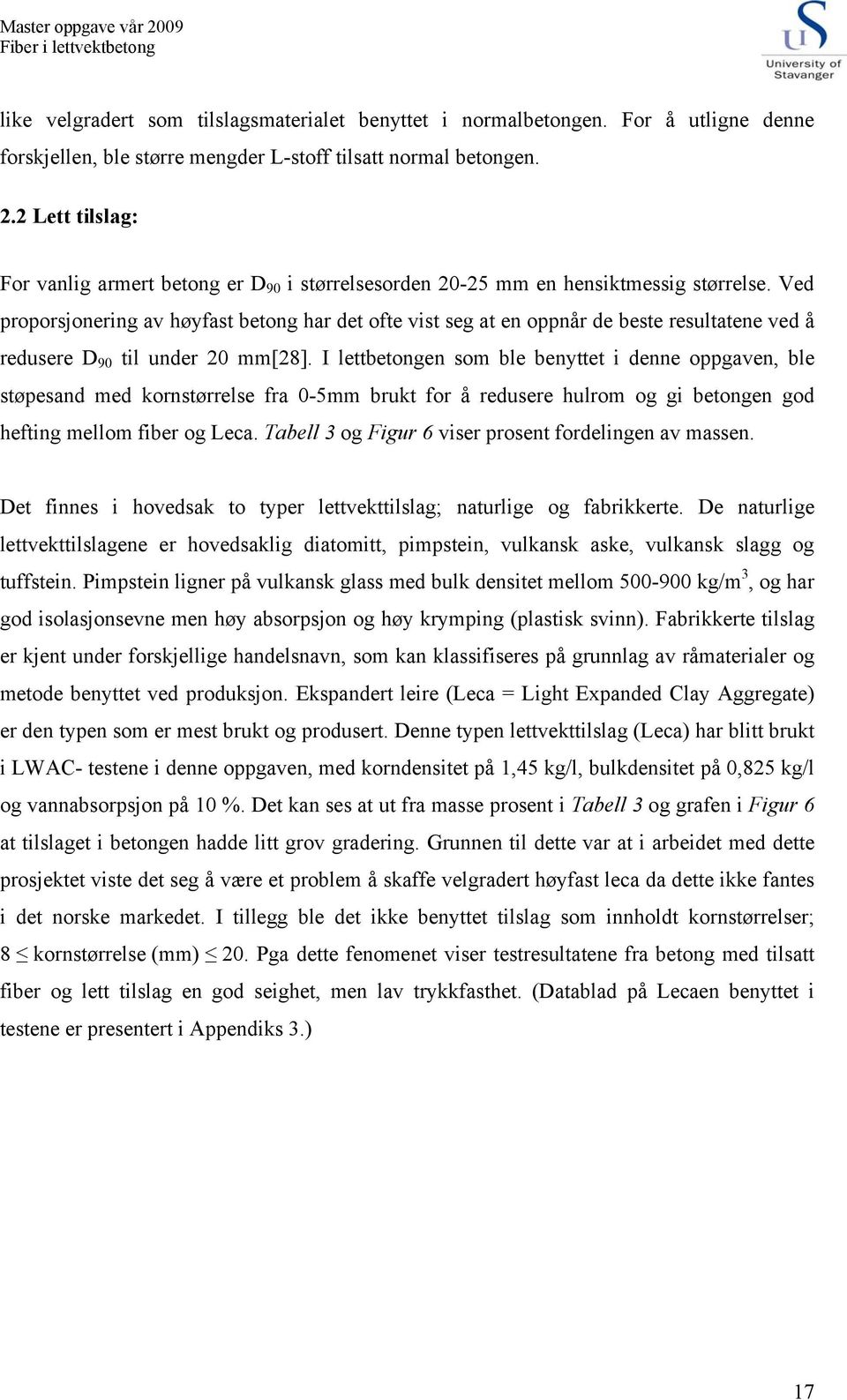 Ved proporsjonering av høyfast betong har det ofte vist seg at en oppnår de beste resultatene ved å redusere D 90 til under 20 mm[28].