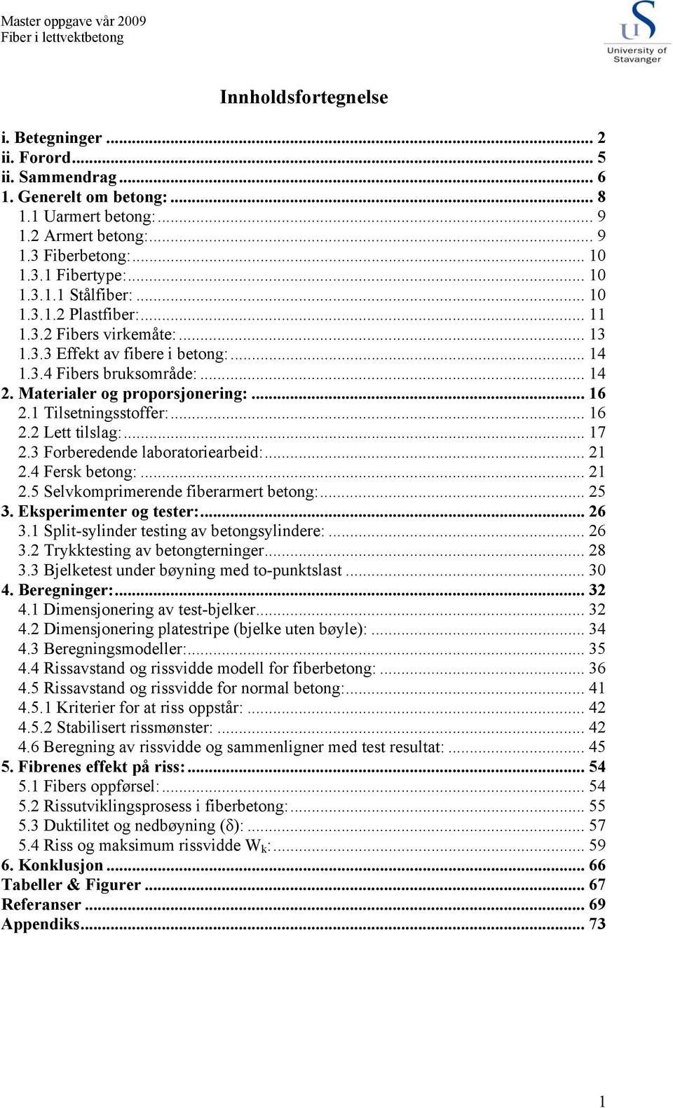 .. 16 2.2 Lett tilslag:... 17 2.3 Forberedende laboratoriearbeid:... 21 2.4 Fersk betong:... 21 2.5 Selvkomprimerende fiberarmert betong:... 25 3. Eksperimenter og tester:... 26 3.