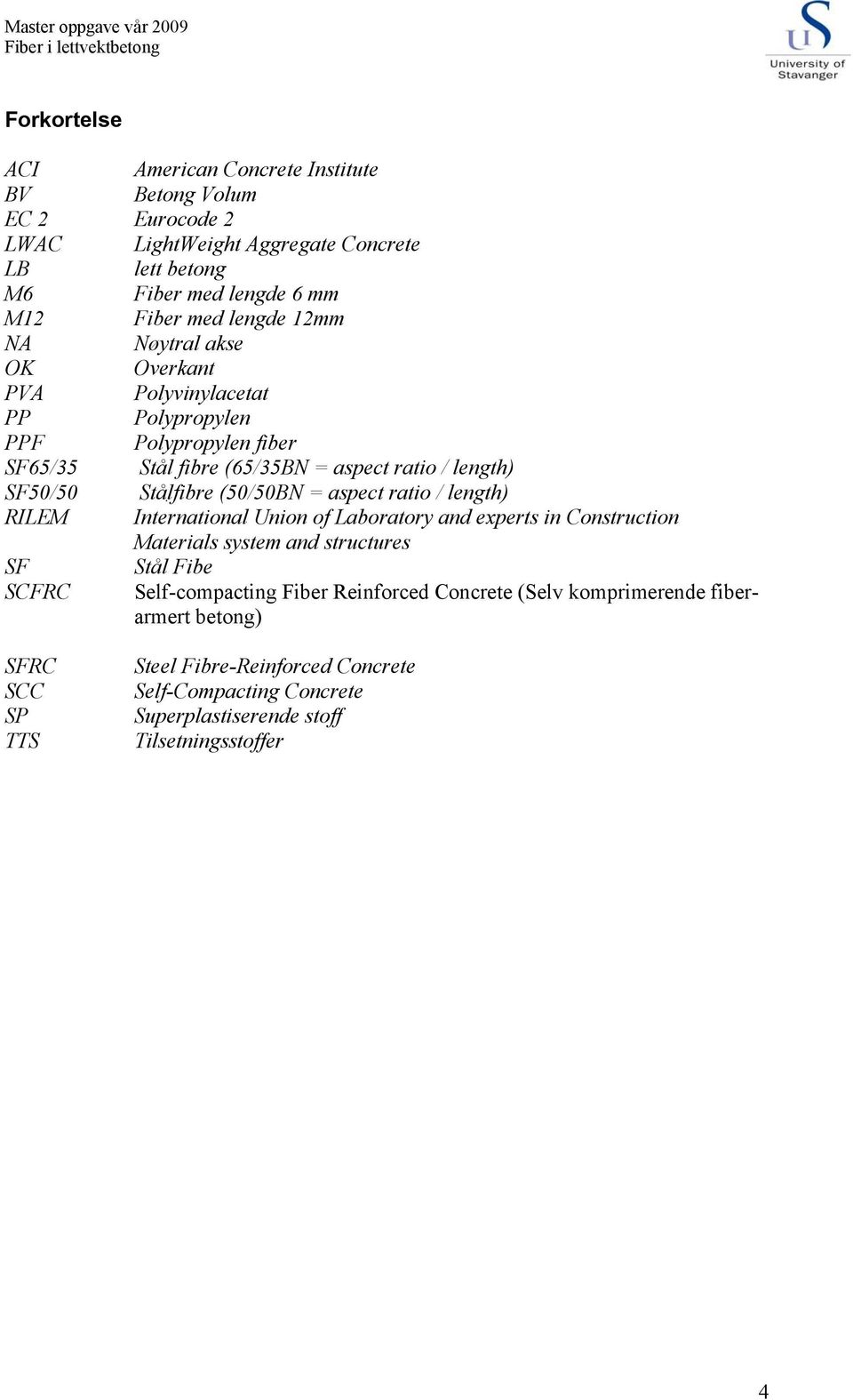 = aspect ratio / length) RILEM International Union of Laboratory and experts in Construction Materials system and structures SF Stål Fibe SCFRC Self-compacting Fiber