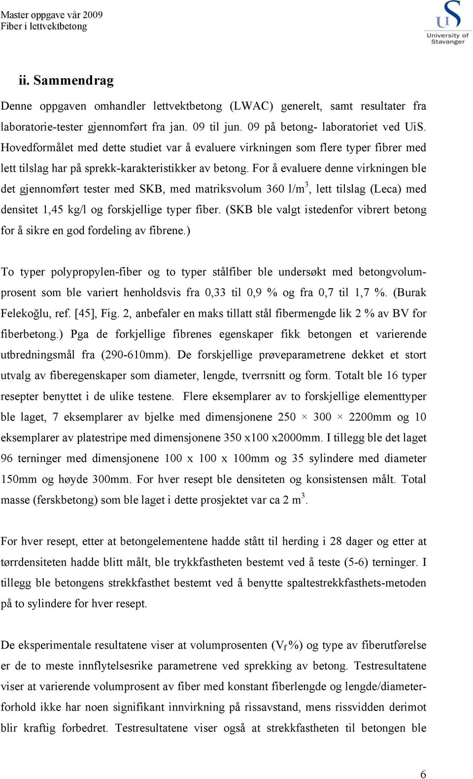 For å evaluere denne virkningen ble det gjennomført tester med SKB, med matriksvolum 360 l/m 3, lett tilslag (Leca) med densitet 1,45 kg/l og forskjellige typer fiber.