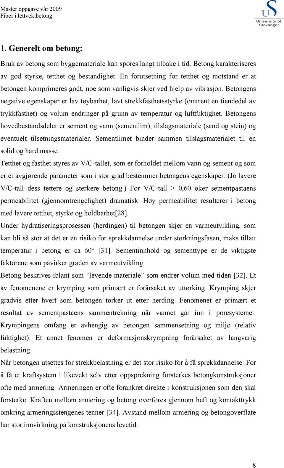 Betongens negative egenskaper er lav tøybarhet, lavt strekkfasthetsstyrke (omtrent en tiendedel av trykkfasthet) og volum endringer på grunn av temperatur og luftfuktighet.