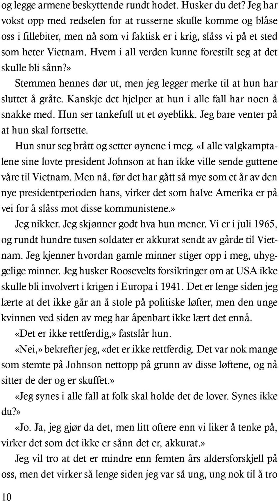 Hvem i all verden kunne forestilt seg at det skulle bli sånn?» Stemmen hennes dør ut, men jeg legger merke til at hun har sluttet å gråte. Kanskje det hjelper at hun i alle fall har noen å snakke med.