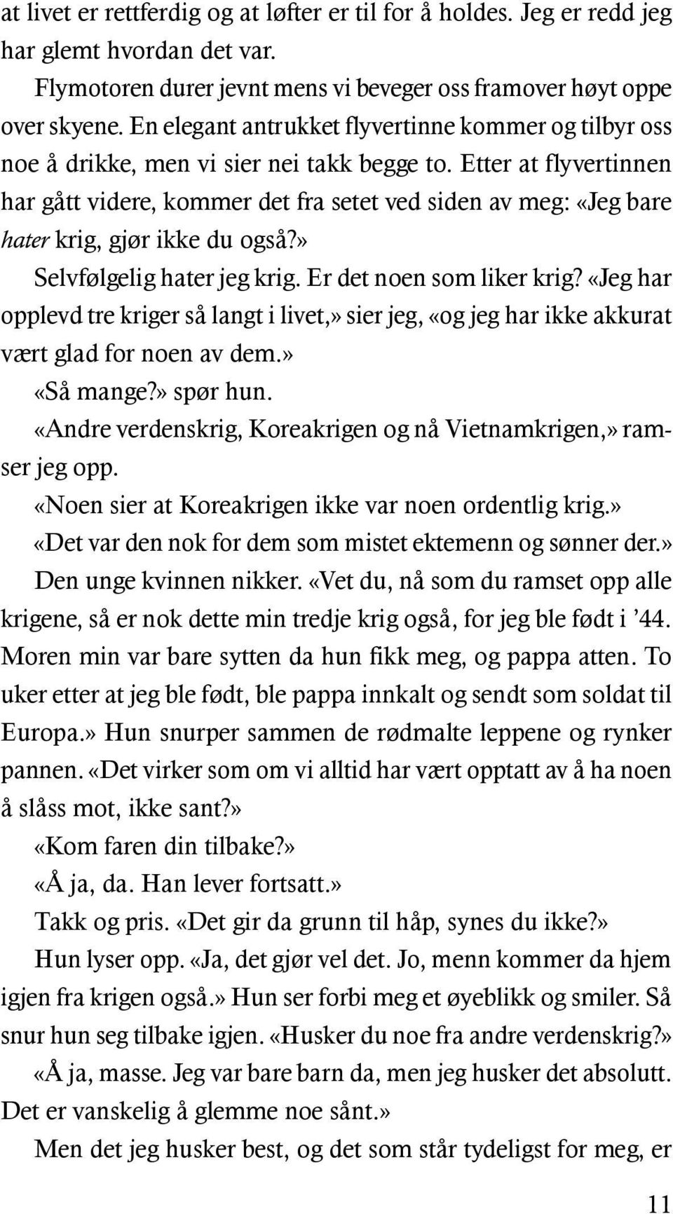 Etter at flyvertinnen har gått videre, kommer det fra setet ved siden av meg: «Jeg bare hater krig, gjør ikke du også?» Selvfølgelig hater jeg krig. Er det noen som liker krig?