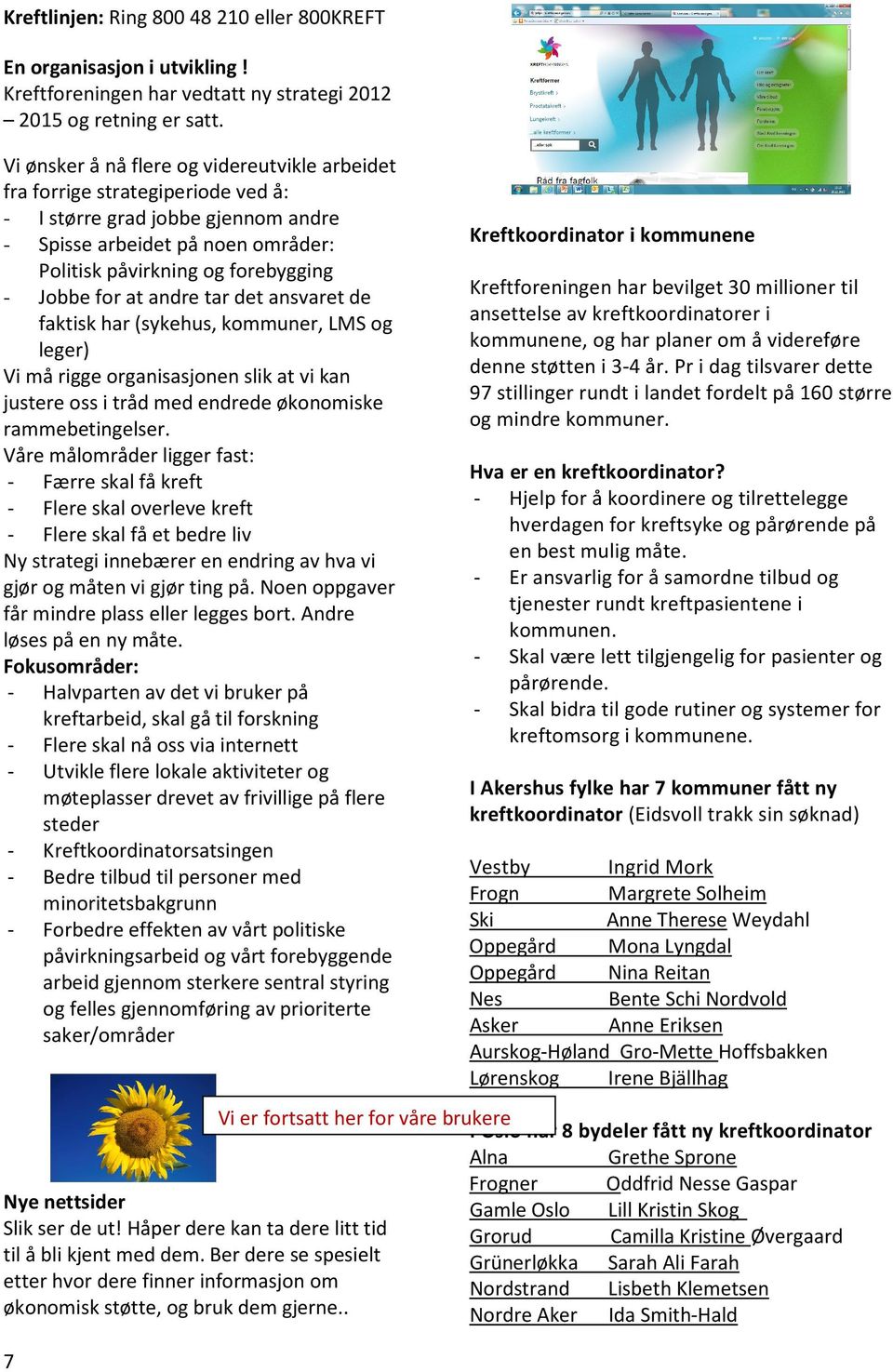 at andre tar det ansvaret de faktisk har (sykehus, kommuner, LMS og leger) Vi må rigge organisasjonen slik at vi kan justere oss i tråd med endrede økonomiske rammebetingelser.