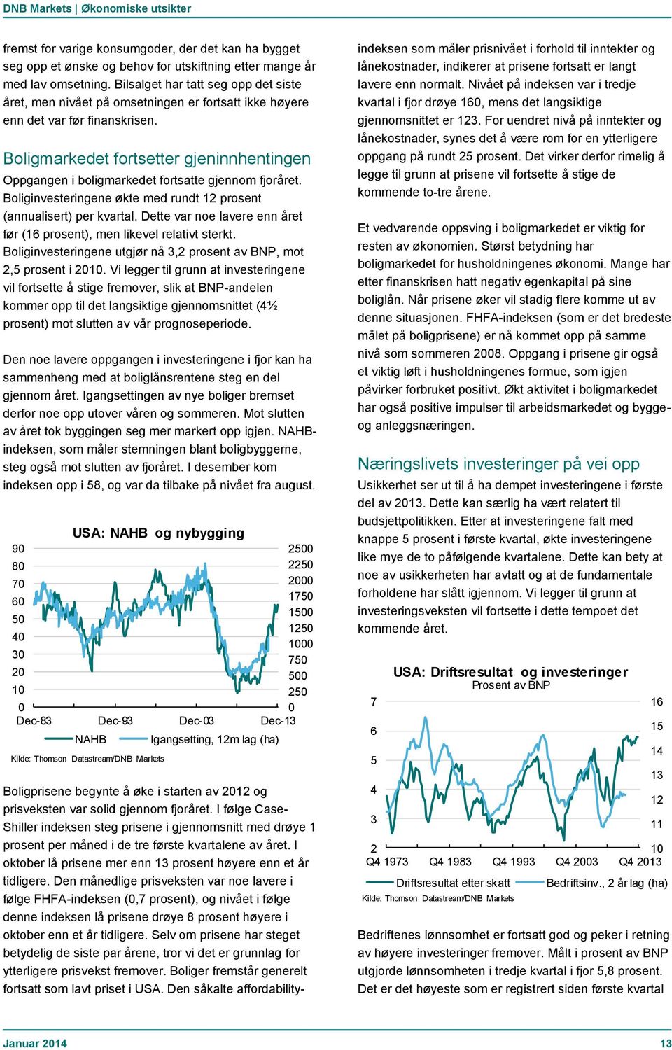 Boligmarkedet fortsetter gjeninnhentingen Oppgangen i boligmarkedet fortsatte gjennom fjoråret. Boliginvesteringene økte med rundt 12 prosent (annualisert) per kvartal.