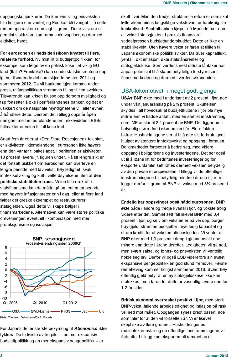 Ny mistillit til budsjettpolitikken, for eksempel som følge av en politisk krise i et viktig EUland (Italia? Frankrike?