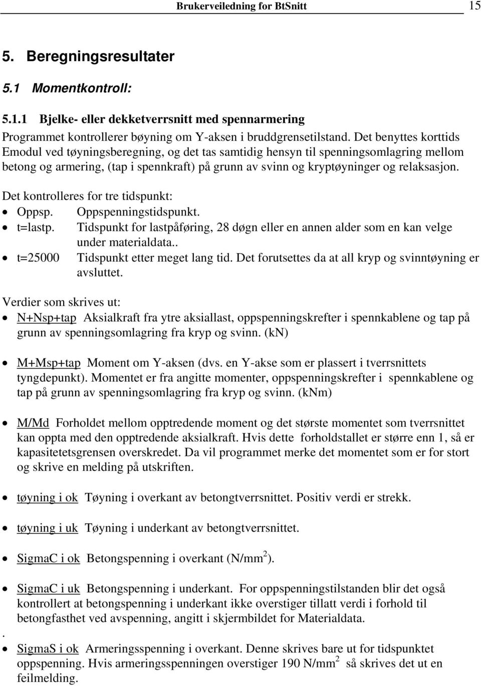 Det kontrolleres for tre tidspunkt: Oppsp. Oppspenningstidspunkt. t=lastp. Tidspunkt for lastpåføring, 28 døgn eller en annen alder som en kan velge under materialdata.