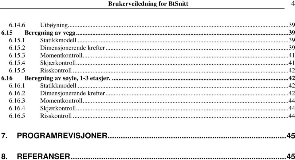 16 Beregning av søyle, 1-3 etasjer....42 6.16.1 Statikkmodell...42 6.16.2 Dimensjonerende krefter...42 6.16.3 Momentkontroll.