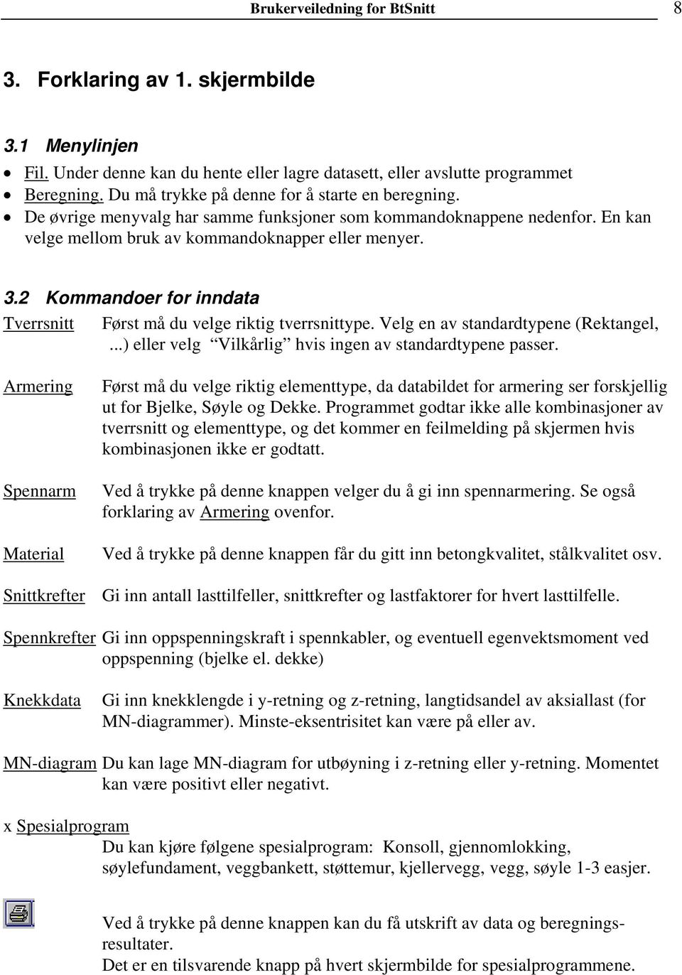 2 Kommandoer for inndata Tverrsnitt Først må du velge riktig tverrsnittype. Velg en av standardtypene (Rektangel,...) eller velg Vilkårlig hvis ingen av standardtypene passer.