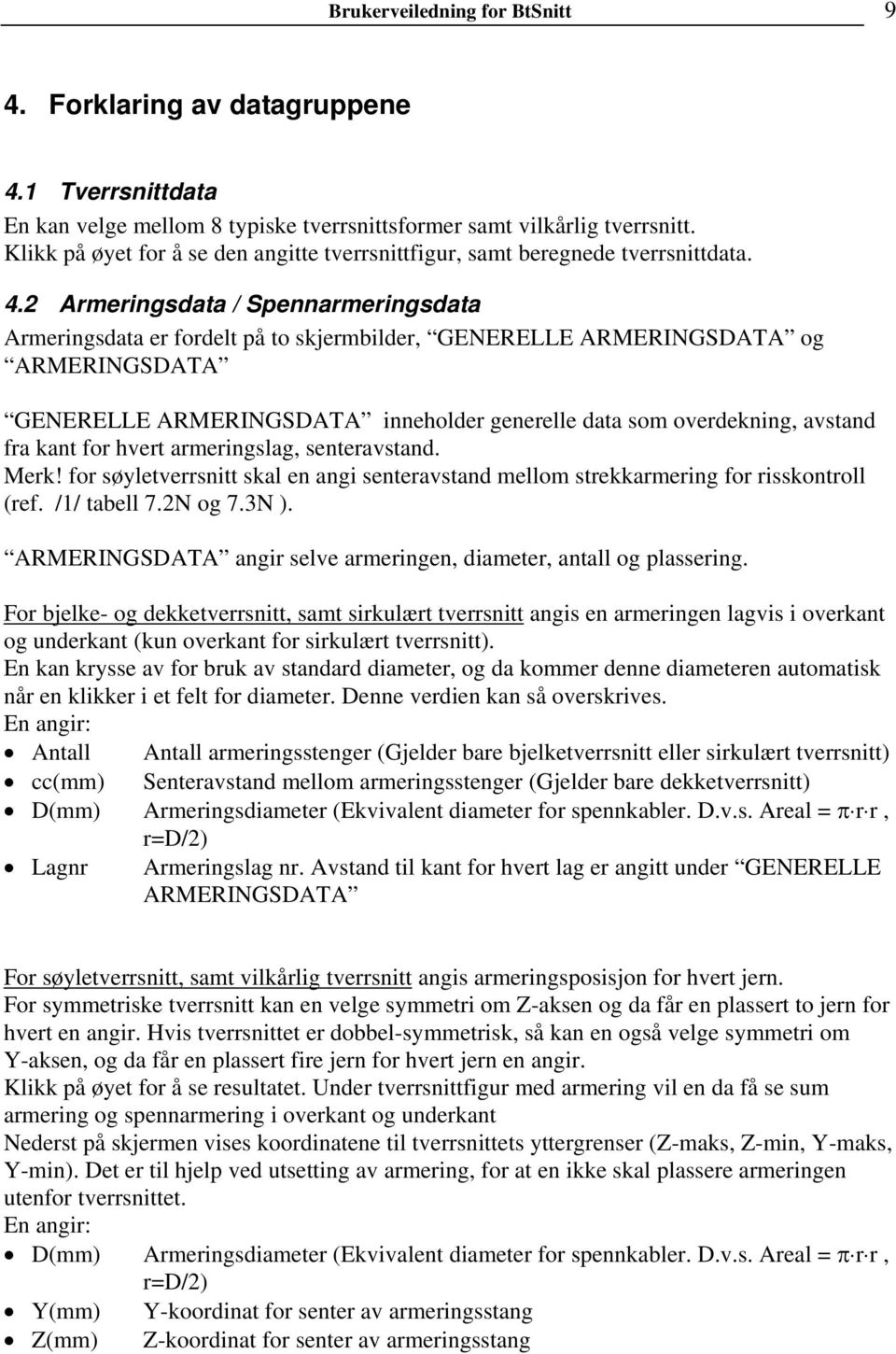 2 Armeringsdata / Spennarmeringsdata Armeringsdata er fordelt på to skjermbilder, GENERELLE ARMERINGSDATA og ARMERINGSDATA GENERELLE ARMERINGSDATA inneholder generelle data som overdekning, avstand